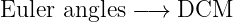 Euler angles −→  DCM
