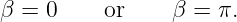β =  0    or     β = π.
