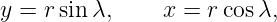 y =  rsin λ,     x = r cosλ,
