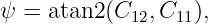 ψ = atan2 (C12, C11),
