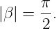 |β | = π-.
      2
