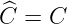 C^ = C
