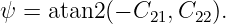 ψ = atan2 (− C21, C22).
