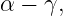 α − γ,
