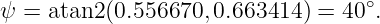 ψ  = atan2(0.556670, 0.663414 ) = 40∘.
