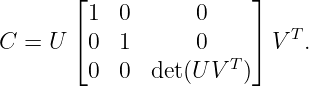        ⌊                ⌋
        1  0      0
C =  U ⌈0  1      0     ⌉ V T.
        0  0  det(U V T)
