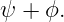 ψ  + ϕ.
