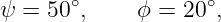 ψ =  50∘,    ϕ = 20 ∘,

