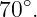   ∘
70 .
