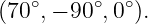 (70∘,− 90∘,0∘).
