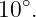 10∘.
