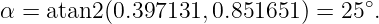 α  = atan2(0.397131, 0.851651 ) = 25∘.
