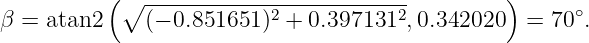            (∘ ------------2-----------2          )     ∘
β =  atan2    (− 0.851651)  + 0.397131 ,0.342020   = 70 .
