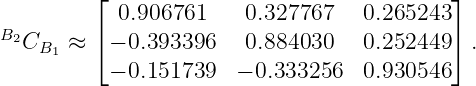          ⌊                                 ⌋
           0.906761    0.327767   0.265243
B2C   ≈  ⌈− 0.393396   0.884030   0.252449 ⌉ .
   B1
          − 0.151739  − 0.333256  0.930546
