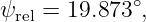 ψ   = 19.873∘,
 rel

