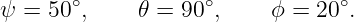       ∘            ∘            ∘
ψ = 50 ,     𝜃 = 90 ,     ϕ = 20 .
