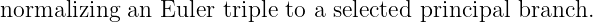 normalizing an  Euler triple to a selected principal branch.
