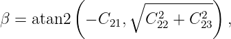            (      ∘  ---------)
β =  atan2  − C21,   C222 + C223  ,
