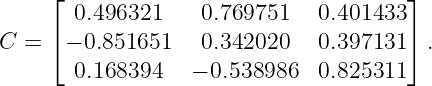      ⌊                                 ⌋
       0.496321    0.769751   0.401433
C =  ⌈− 0.851651   0.342020   0.397131 ⌉ .
       0.168394   − 0.538986  0.825311
