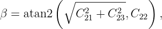            (∘  ----------   )
                2     2
β =  atan2     C21 + C23,C22  ,
