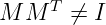 M  M T ⁄=  I

