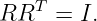    T
RR   =  I.
