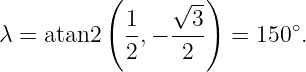           (     √ --)
            1-  --3-        ∘
λ = atan2   2,−  2    = 150  .
