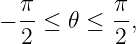   π-       π-
− 2 ≤  𝜃 ≤ 2 ,
