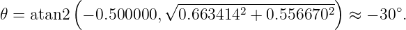           (           √ ----------------------)
𝜃 = atan2  − 0.500000,  0.6634142 + 0.5566702   ≈ − 30∘.
