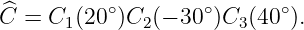 ^C =  C1(20∘)C2 (− 30∘)C3 (40∘).

