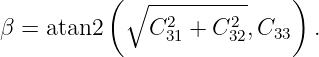            (                )
            ∘  -2-----2--
β =  atan2     C31 + C32,C33  .

