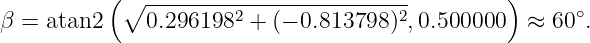            (∘ -------------------------          )
β =  atan2    0.2961982 + (− 0.813798)2,0.500000   ≈ 60∘.
