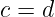 c = d
