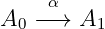     α
A0 −→  A1

