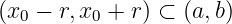 (x0 − r,x0 + r) ⊂ (a,b)

