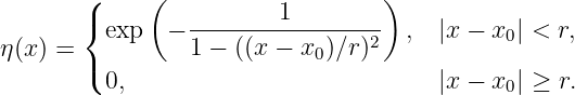        (     (                    )
       {         --------1--------
η(x) =   exp   − 1 − ((x − x0)∕r)2  ,  |x − x0 | < r,
       ( 0,                            |x − x  | ≥ r.
                                             0
