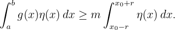 ∫                   ∫
  b                   x0+r
   g(x)η(x) dx ≥ m        η(x) dx.
 a                   x0−r
