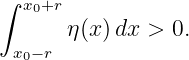 ∫  x0+r
       η(x) dx > 0.
  x0− r
