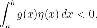 ∫ b
   g (x )η(x)dx <  0,
 a

