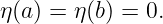 η(a) = η(b) = 0.
