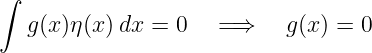 ∫

  g (x )η(x)dx =  0   =⇒    g(x) = 0

