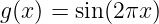 g(x) = sin(2πx)
