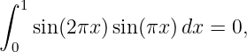 ∫ 1
    sin(2πx )sin(πx )dx = 0,
 0
                                                                                         
                                                                                         
