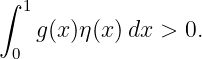 ∫ 1
   g (x )η(x)dx >  0.
 0
