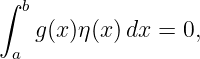 ∫
  b
   g (x )η(x)dx =  0,
 a

