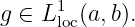 g ∈ L1  (a,b).
      loc
