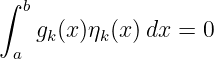 ∫  b
    gk(x)ηk(x)dx =  0
  a
