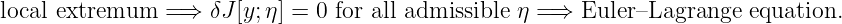local extremum   =⇒  δJ [y; η] = 0 for all admissible η =⇒ Euler–Lagrange  equation.
