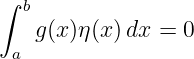 ∫  b
    g(x)η(x)dx =  0
 a
