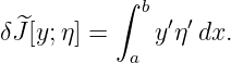            ∫ b
δJ^[y;η] =    y′η′dx.
            a
